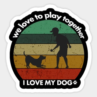 I love my dog, we love to play together, dogs lovers vintage Sticker